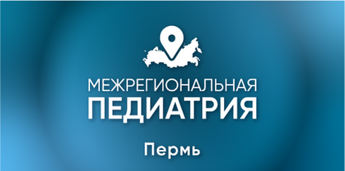 Межрегиональная научно-практическая конференция "Педиатрия: вопросы междисциплинарного взаимодействия" Пермь